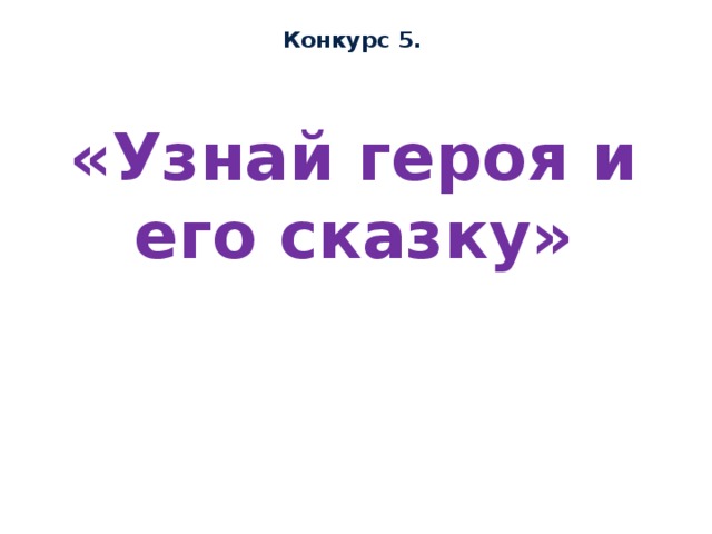 Конкурс 5. «Узнай героя и его сказку» 