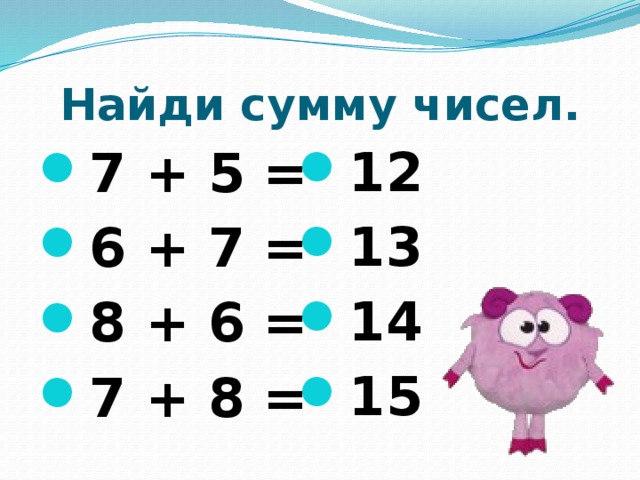 Найди сумму чисел. 12 13 14 15 7 + 5 = 6 + 7 = 8 + 6 = 7 + 8 = 