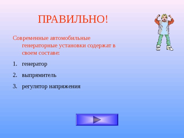 ПРАВИЛЬНО! Современные автомобильные генераторные установки содержат в своем составе: генератор выпрямитель регулятор напряжения 