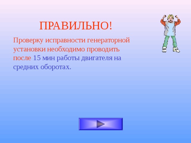 ПРАВИЛЬНО! Проверку исправности генераторной установки необходимо проводить после 15 мин работы двигателя на средних оборотах. 