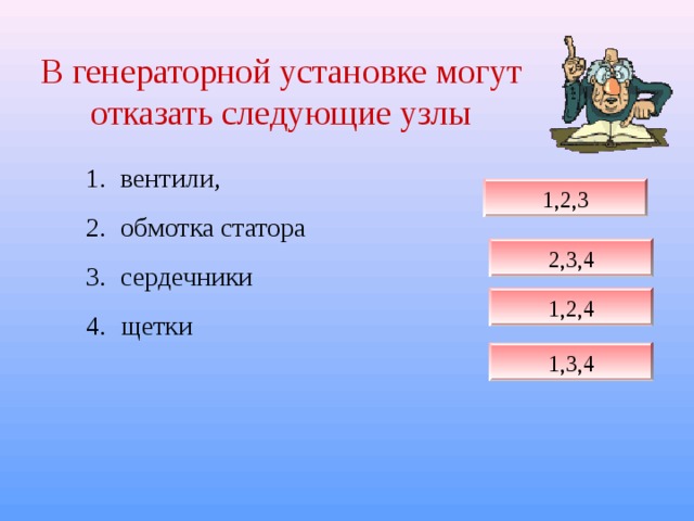В генераторной установке могут отказать следующие узлы вентили, обмотка статора сердечники щетки 1,2,3 2,3,4 1,2,4 1,3,4 