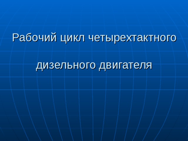 Рабочий цикл четырехтактного  дизельного двигателя 