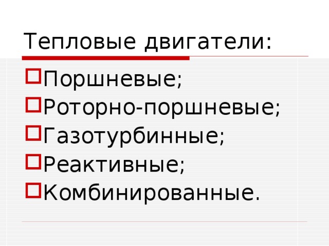 Тепловые двигатели: Поршневые; Роторно-поршневые; Газотурбинные; Реактивные; Комбинированные. 