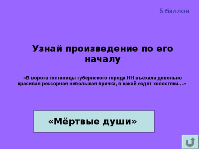 5 баллов Узнай произведение по его началу  «В ворота гостиницы губернского города НН въехала довольно красивая рессорная небольшая бричка, в какой ездят холостяки…»     «Мёртвые души»   
