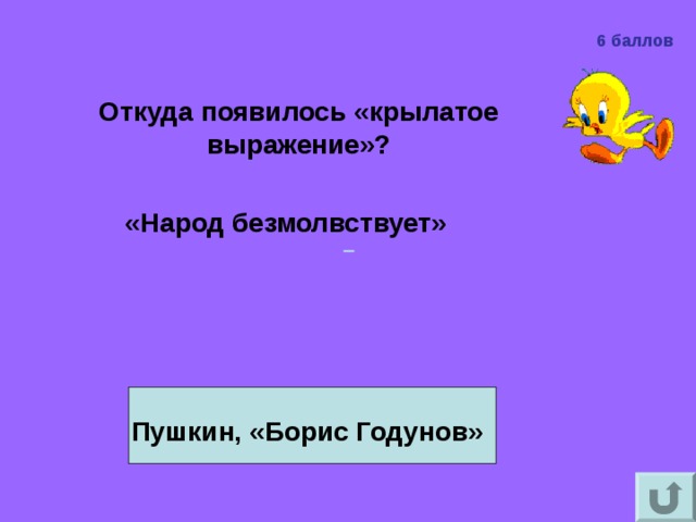 6 баллов  Откуда появилось «крылатое выражение»?  «Народ безмолвствует»   Пушкин, «Борис Годунов»  