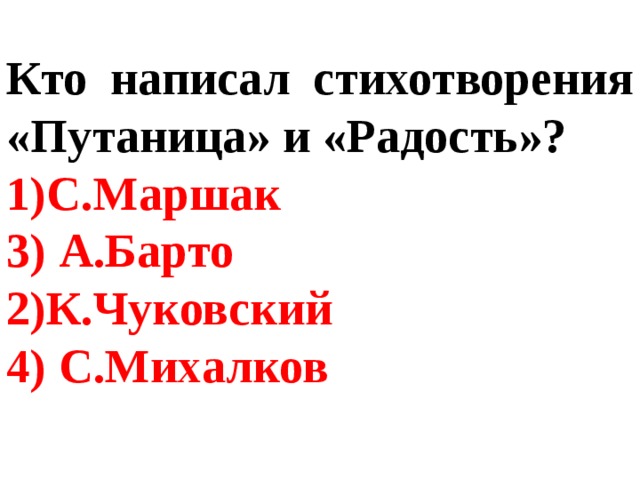 Кто написал стихотворения «Путаница» и «Радость»? 1)С.Маршак 3) А.Барто 2)К.Чуковский 4) С.Михалков 