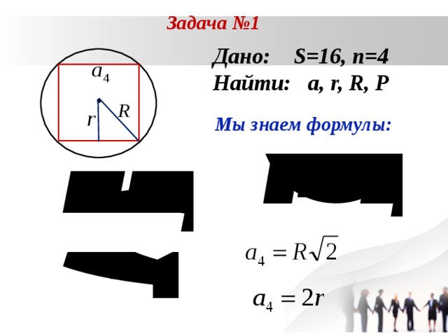 Задача № 1 Дано: S=16 , n =4 Найти: a, r, R, P  Мы знаем формулы: 