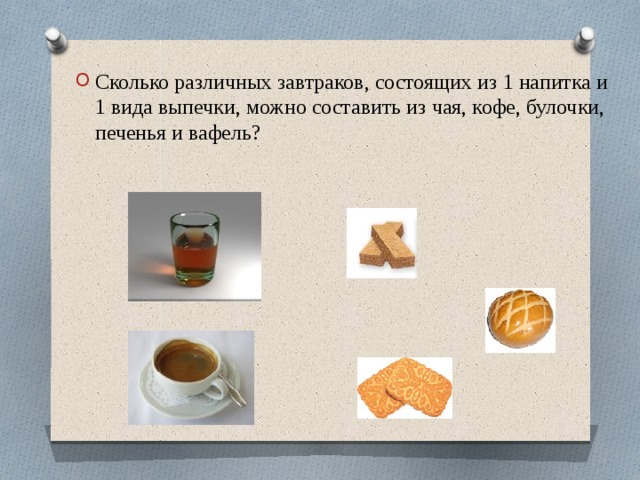 Сколько различных завтраков, состоящих из 1 напитка и 1 вида выпечки, можно составить из чая, кофе, булочки, печенья и вафель? 