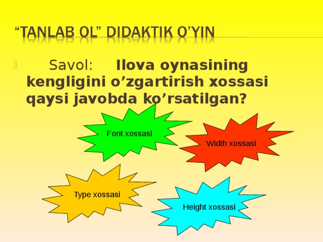  Savol: Ilova oynasining kengligini o’zgartirish xossasi qaysi javobda ko’rsatilgan? Font xossasi Width xossasi Type xossasi Height xossasi 