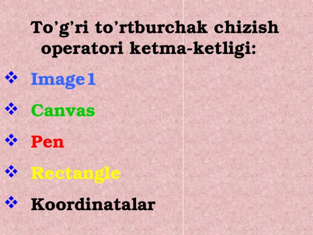 To’g’ri to’rtburchak chizish operatori ketma-ketligi:   Image1  Canvas  Pen   Rectangle  Koordinatalar 