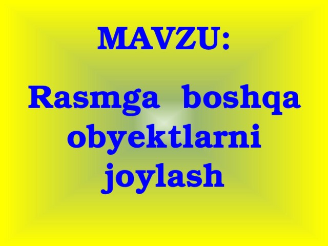 MAVZU:     Rasmga boshqa obyektlarni joylash 