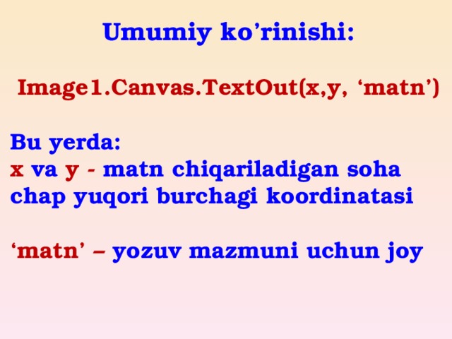 Umumiy ko’rinishi:  Image1.Canvas.TextOut(x,y, ‘matn’)  Bu yerda: x va y - matn chiqariladigan soha chap yuqori burchagi koordinatasi  ‘ matn’ – yozuv mazmuni uchun joy  