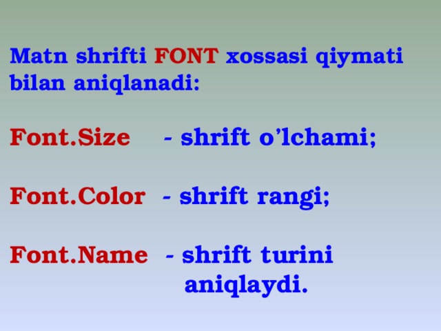  Matn  shrifti FONT xossasi qiymati bilan aniqlanadi:  Font.Size - shrift o’lchami;  Font.Color - shrift rangi;  Font.Name - shrift turini  aniqlaydi.  