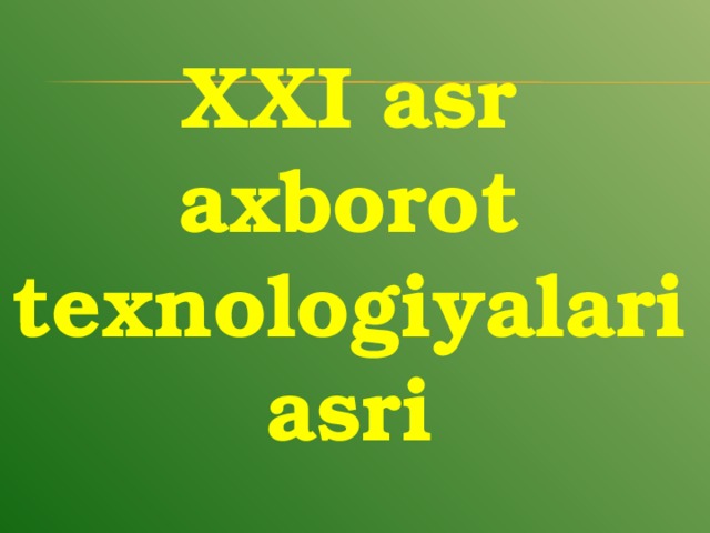 XXI asr axborot texnologiyalari asri  