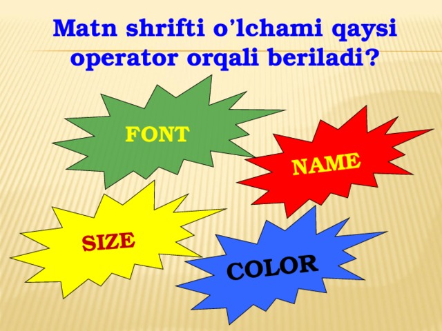 SIZE COLOR NAME Matn shrifti o’lchami qaysi operator orqali beriladi? FONT 