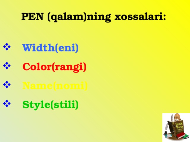 PEN (qalam)ning xossalari:   Width(eni)  Color(rangi)  Name(nomi)  Style(stili)  