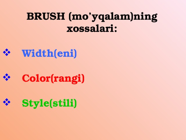 BRUSH (mo’yqalam)ning xossalari:   Width(eni)   Color(rangi)   Style(stili) 