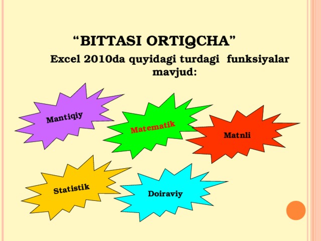  Statistik  Matematik Mantiqiy  “ BITTASI ORTIQCHA” Excel 2010da quyidagi turdagi funksiyalar mavjud: Matnli Doiraviy 