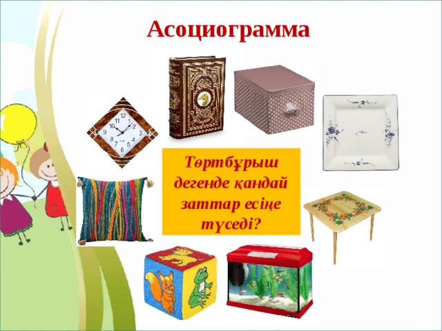 Асоциограмма Төртбұрыш дегенде қандай заттар есіңе түседі? 