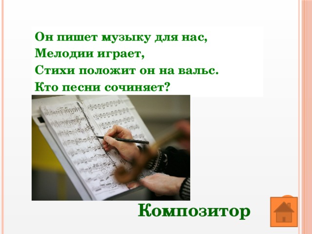 Он пишет музыку для нас,  Мелодии играет,  Стихи положит он на вальс.  Кто песни сочиняет? Композитор 
