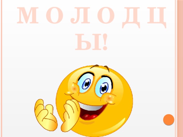 М О Л О Д Ц Ы! 