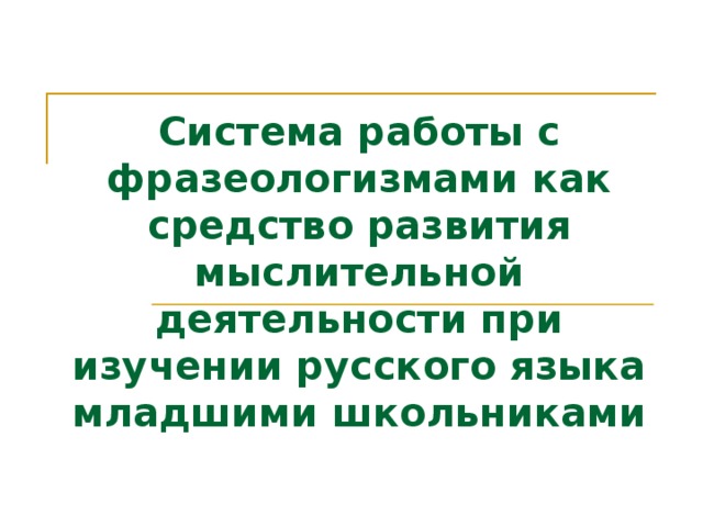 Система работы с фразеологизмами как средство развития мыслительной деятельности при изучении русского языка младшими школьниками 