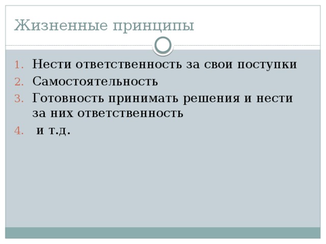 Жизненные принципы Нести ответственность за свои поступки Самостоятельность Готовность принимать решения и нести за них ответственность  и т.д. 