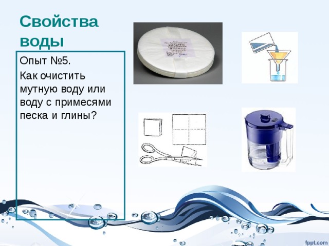 Свойства воды Опыт №5. Как очистить мутную воду или воду с примесями песка и глины? 