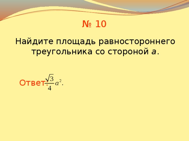 № 10 Найдите площадь равностороннего треугольника со стороной a . Ответ: В режиме слайдов ответы появляются после кликанья мышкой 12 