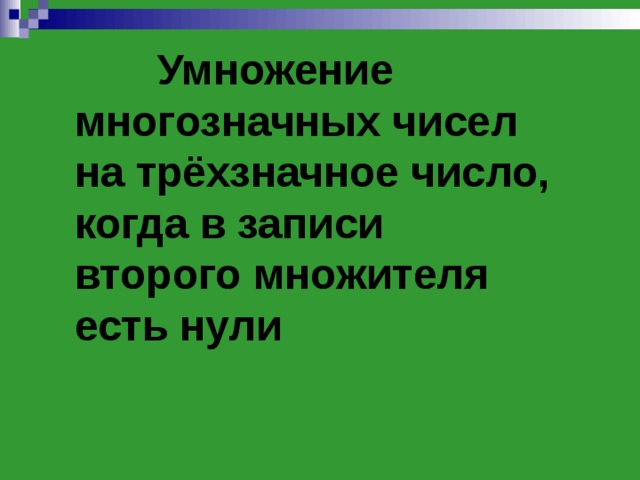 Презентация умножение многозначного числа на трехзначное презентация