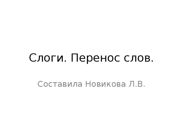 Слоги. Перенос слов. Составила Новикова Л.В. 