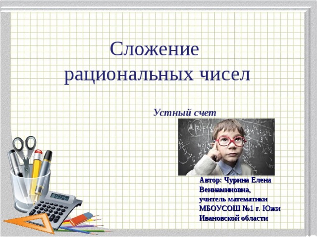 Сложение  рациональных чисел Устный счет  Автор: Чурина Елена Вениаминовна, учитель математики МБОУСОШ №1 г. Южи Ивановской области 