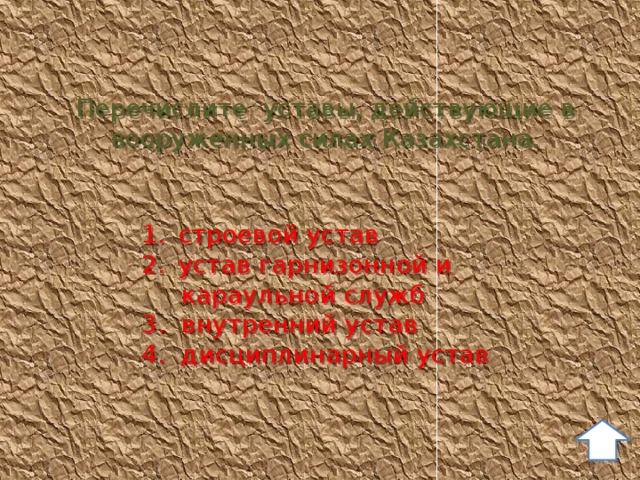 Перечислите уставы, действующие в вооруженных силах Казахстана. строевой устав устав гарнизонной и  караульной служб 3. внутренний устав 4. дисциплинарный устав 