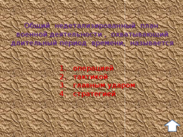 Общий недетализированный план военной деятельности , охватывающий длительный период времени, называется  1. операцией  2. тактикой  3. главным ударом  4. стратегией 