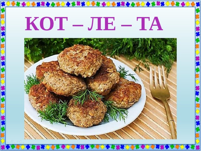 КОТ – ЛЕ – ТА 
