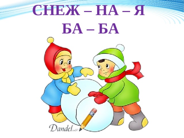 СНЕЖ – НА – Я  БА – БА 