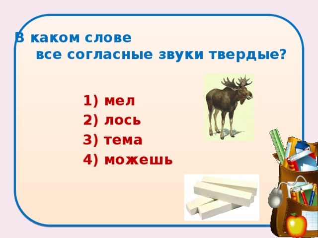 В каком слове  все согласные звуки твердые?   1) мел 2) лось 3) тема 4) можешь 