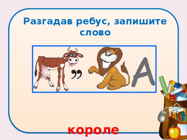 Разгадав ребус, запишите слово  королева 