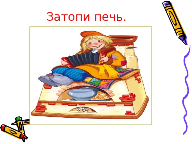 Затопи печь. 