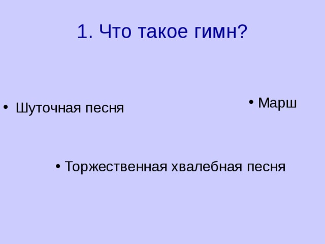 1. Что такое гимн?  Марш  Марш  Торжественная хвалебная песня 