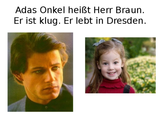 Adas Onkel heißt Herr Braun. Er ist klug. Er lebt in Dresden. 