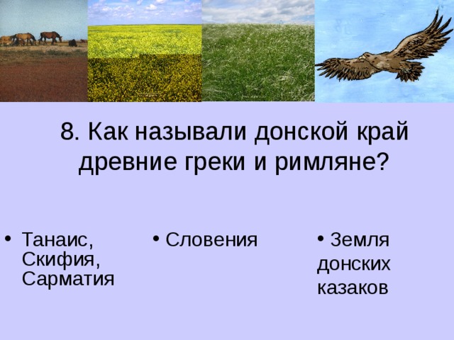 8. Как называли донской край древние греки и римляне?  Словения  Земля донских казаков Танаис, Скифия, Сарматия 