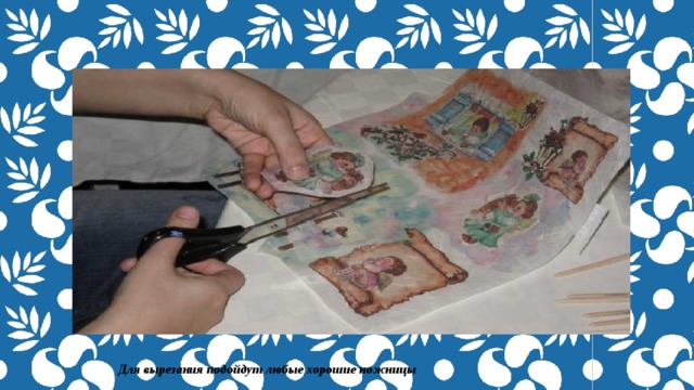 Для вырезания подойдут любые хорошие ножницы 