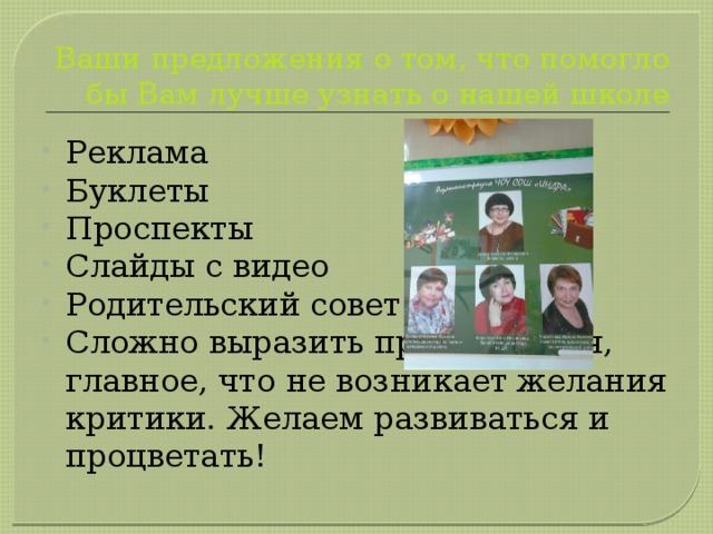 Ваши предложения о том, что помогло бы Вам лучше узнать о нашей школе Реклама Буклеты Проспекты Слайды с видео Родительский совет Сложно выразить предложения, главное, что не возникает желания критики. Желаем развиваться и процветать! 
