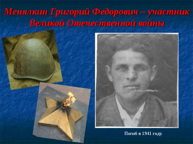 Менялкин Григорий Федорович – участник Великой Отечественной войны Пан Погиб в 1941 году. 