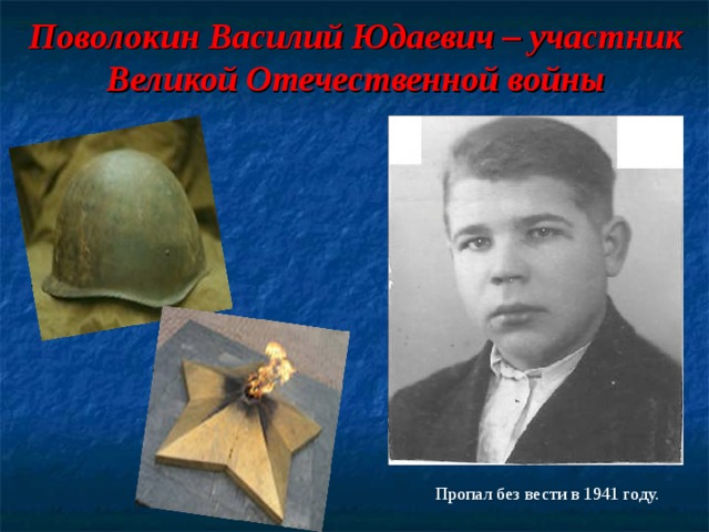 Поволокин Василий Юдаевич – участник Великой Отечественной войны Пропал без вести в 1941 году. 