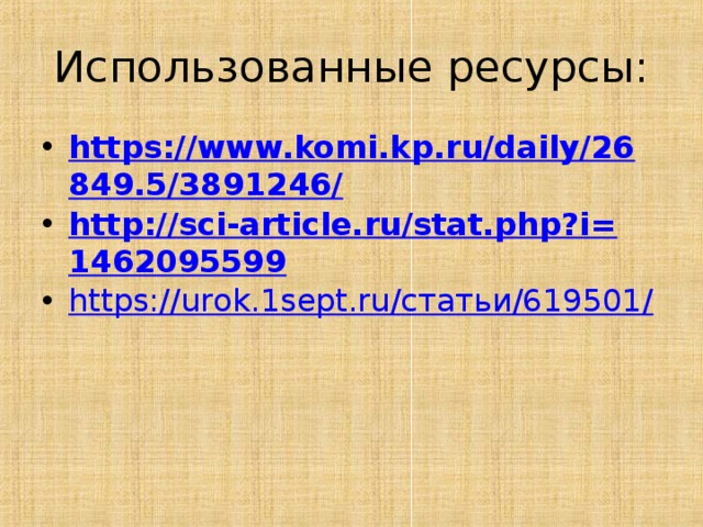 Использованные ресурсы: https://www.komi.kp.ru/daily/26849.5/3891246/ http://sci-article.ru/stat.php?i=1462095599 https://urok.1sept.ru/статьи/619501/  