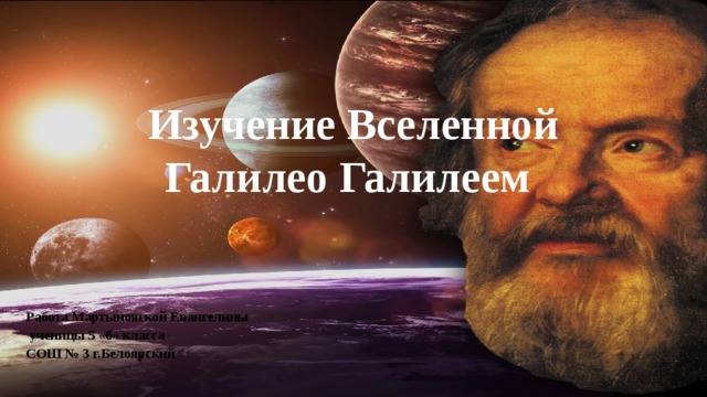 Изучение Вселенной Галилео Галилеем Работа Мартыновской Евангелины  ученицы 5 «б» класса СОШ № 3 г.Белоярский 