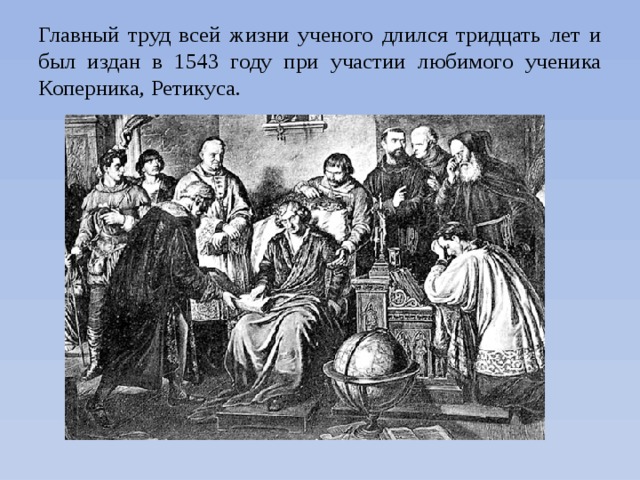 Главный труд всей жизни ученого длился тридцать лет и был издан в 1543 году при участии любимого ученика Коперника, Ретикуса.  