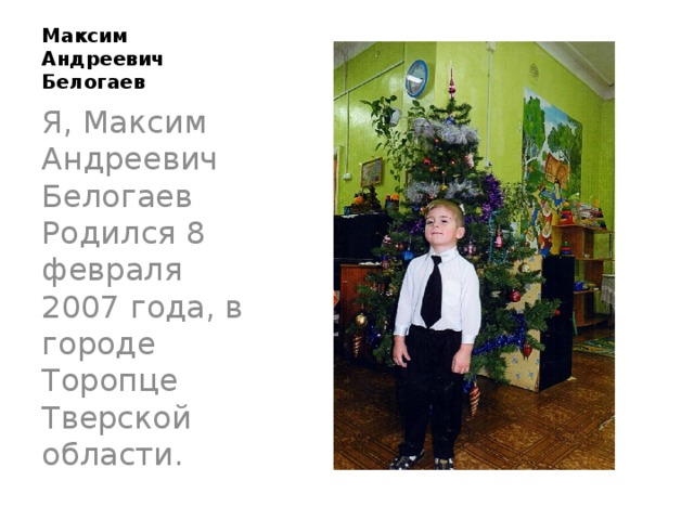 Максим Андреевич Белогаев Я, Максим Андреевич Белогаев Родился 8 февраля 2007 года, в городе Торопце Тверской области. 